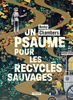 Histoires de moine et de robot (tome 1) : Un psaume pour les recyclés sauvages, Becky Chambers